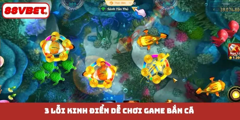 3 lỗi kinh điển dễ chơi game bắn cá