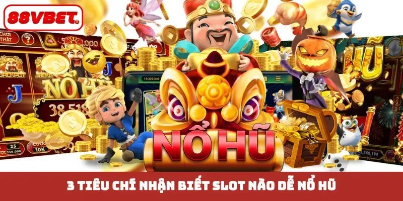 3 tiêu chí nhận biết slot nào dễ nổ hũ