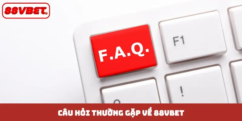 Câu hỏi thường gặp về 88VBET