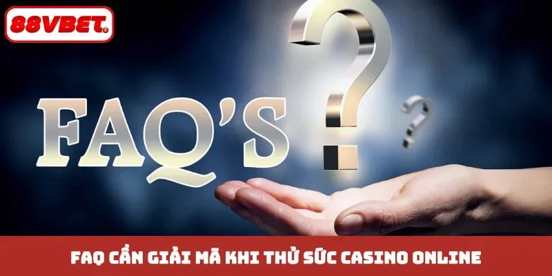 FAQ cần giải mã khi thử sức casino online
