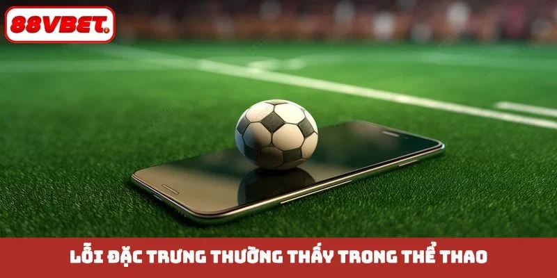 Lỗi đặc trưng thường thấy trong thể thao