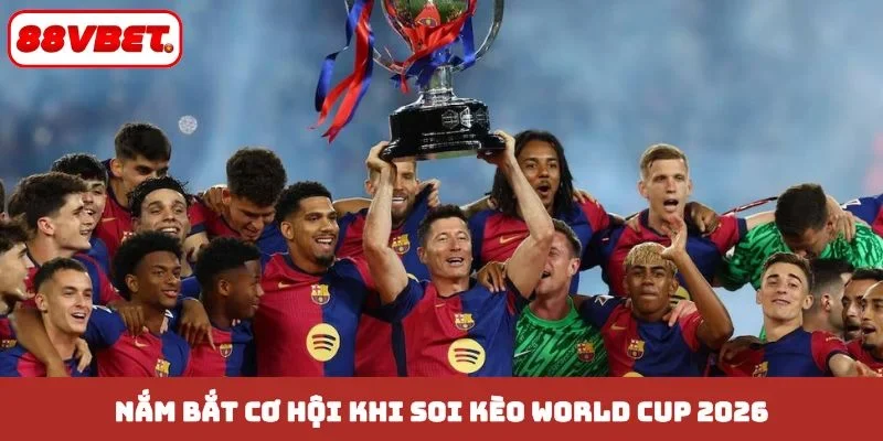 Nắm bắt cơ hội khi soi kèo World Cup 2026
